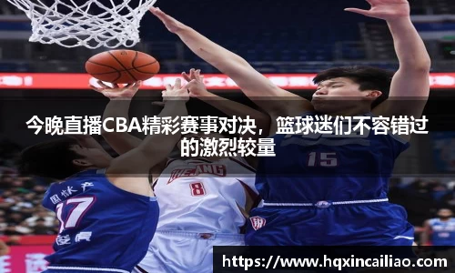 今晚直播CBA精彩赛事对决，篮球迷们不容错过的激烈较量